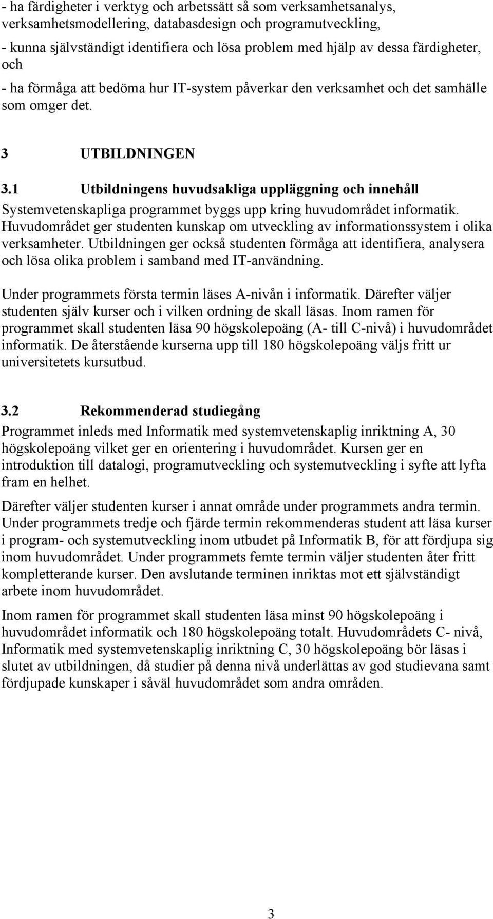 1 Utbildningens huvudsakliga uppläggning och innehåll Systemvetenskapliga programmet byggs upp kring huvudområdet informatik.