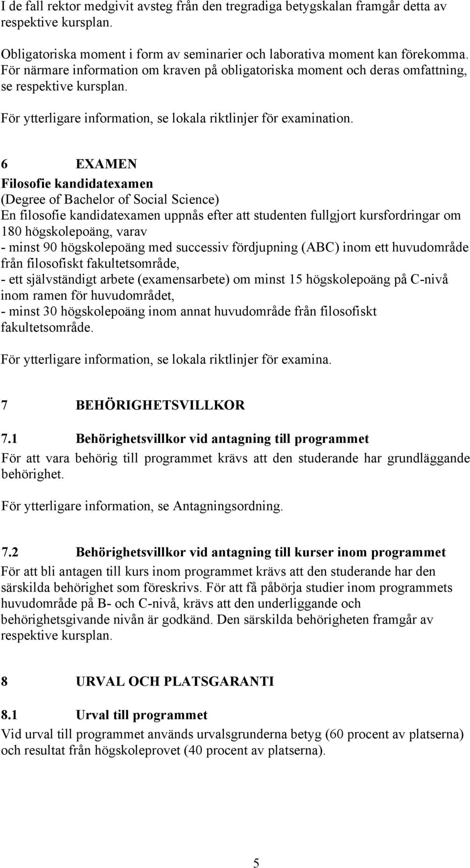 6 EXAMEN Filosofie kandidatexamen (Degree of Bachelor of Social Science) En filosofie kandidatexamen uppnås efter att studenten fullgjort kursfordringar om 180 högskolepoäng, varav - minst 90