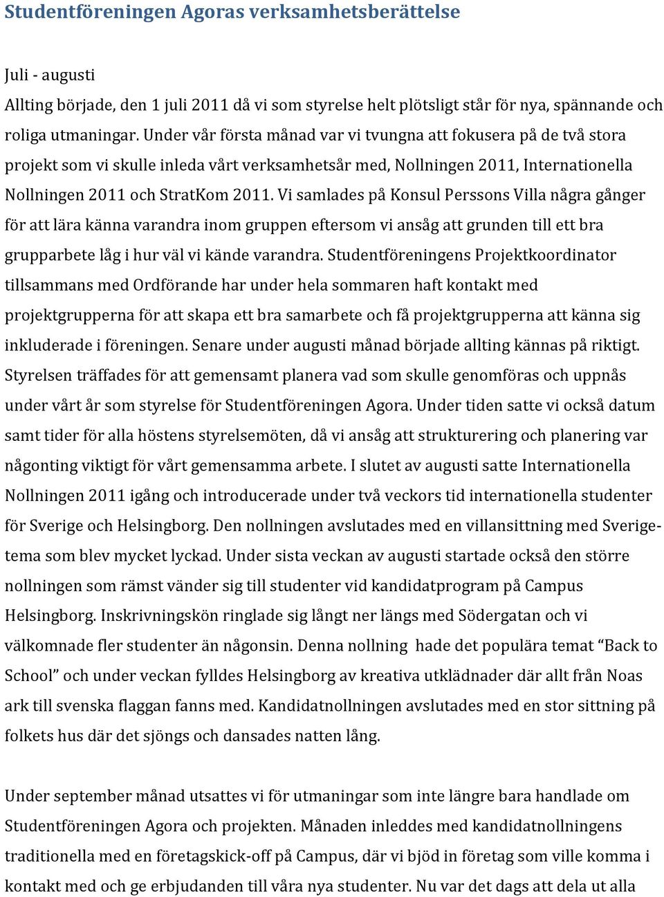 Vi samlades på Konsul Perssons Villa några gånger för att lära känna varandra inom gruppen eftersom vi ansåg att grunden till ett bra grupparbete låg i hur väl vi kände varandra.