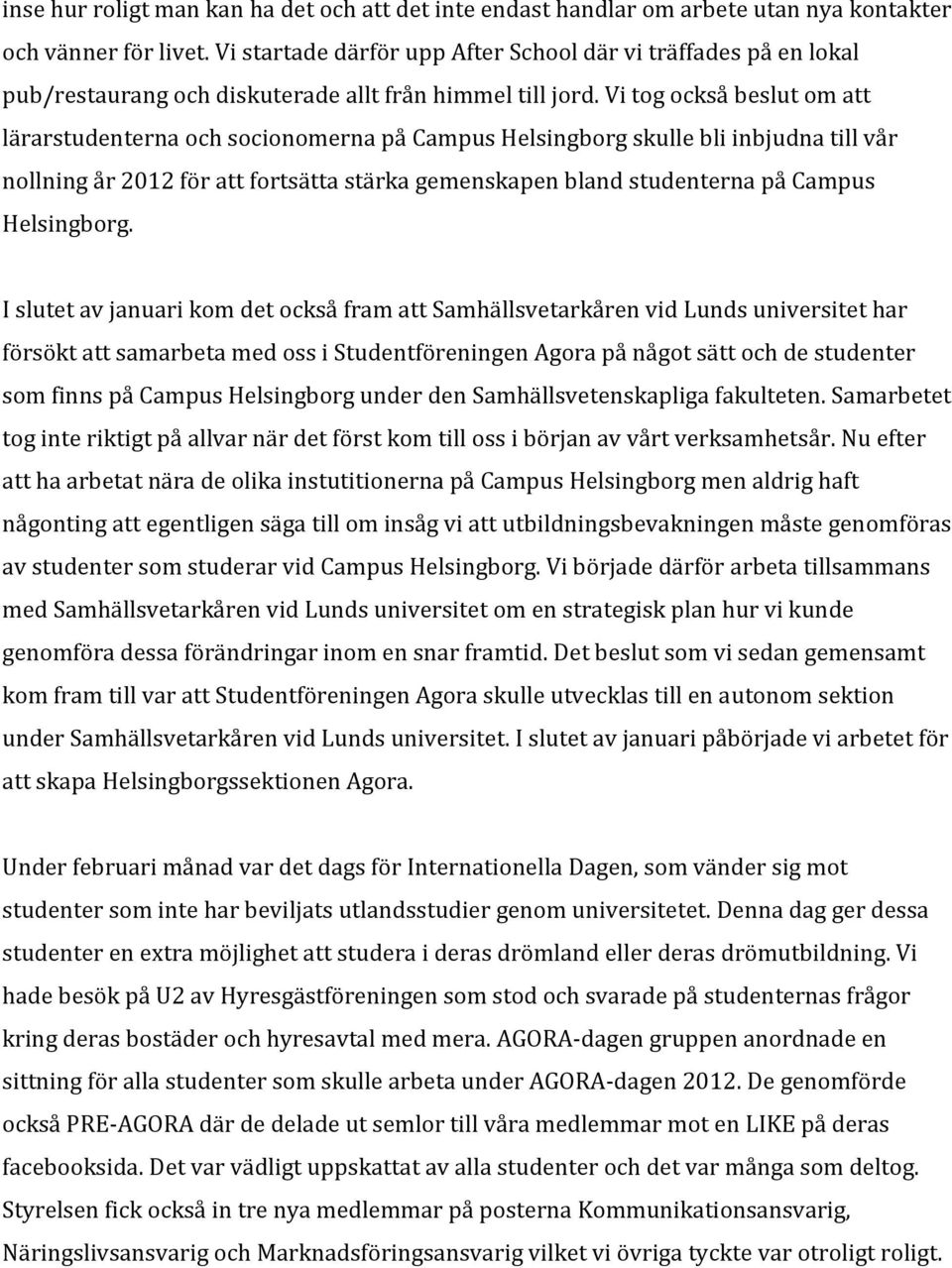 Vi tog också beslut om att lärarstudenterna och socionomerna på Campus Helsingborg skulle bli inbjudna till vår nollning år 2012 för att fortsätta stärka gemenskapen bland studenterna på Campus