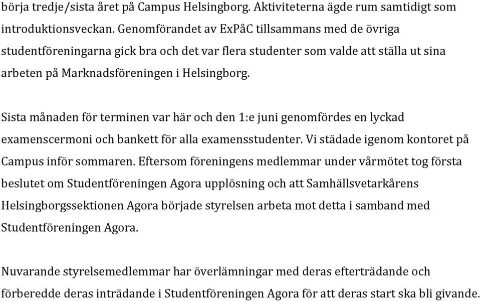 Sista månaden för terminen var här och den 1:e juni genomfördes en lyckad examenscermoni och bankett för alla examensstudenter. Vi städade igenom kontoret på Campus inför sommaren.