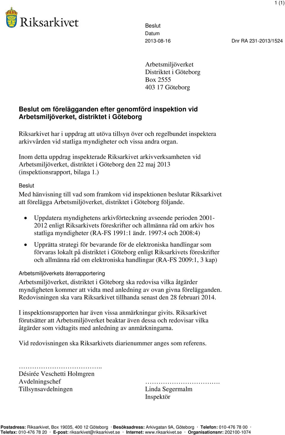 Inom detta uppdrag inspekterade Riksarkivet arkivverksamheten vid Arbetsmiljöverket, distriktet i Göteborg den 22 maj 2013 (inspektionsrapport, bilaga 1.