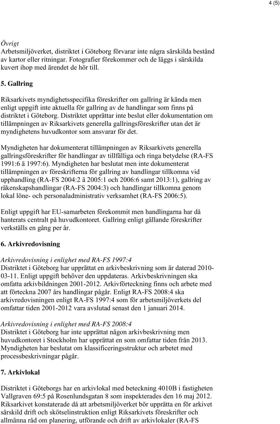 Gallring Riksarkivets myndighetsspecifika föreskrifter om gallring är kända men enligt uppgift inte aktuella för gallring av de handlingar som finns på distriktet i Göteborg.