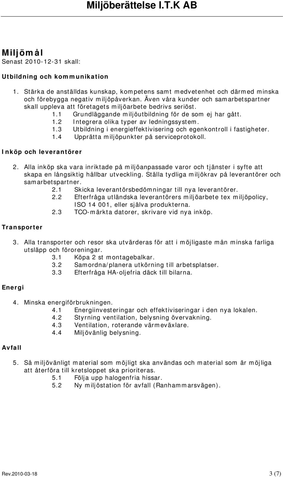 1.3 Utbildning i energieffektivisering och egenkontroll i fastigheter. 1.4 Upprätta miljöpunkter på serviceprotokoll. Inköp och leverantörer 2.