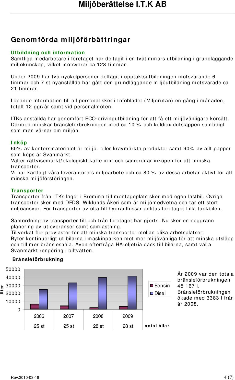 Löpande information till all personal sker i Infobladet (Miljörutan) en gång i månaden, totalt 12 ggr/år samt vid personalmöten.