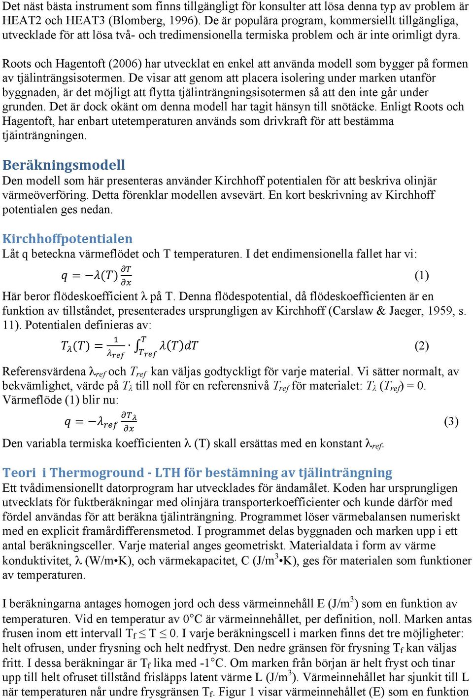 Roots och Hagentoft (2006) har utvecklat en enkel att använda modell som bygger på formen av tjälinträngsisotermen.