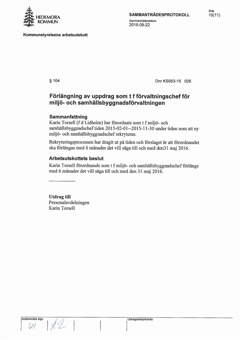 Rekryteringsprocessen har dragit ut pa tiden och forslaget ar att forordnandet ska forlangas med 6 manader det vill saga till och med den31 maj 2016.