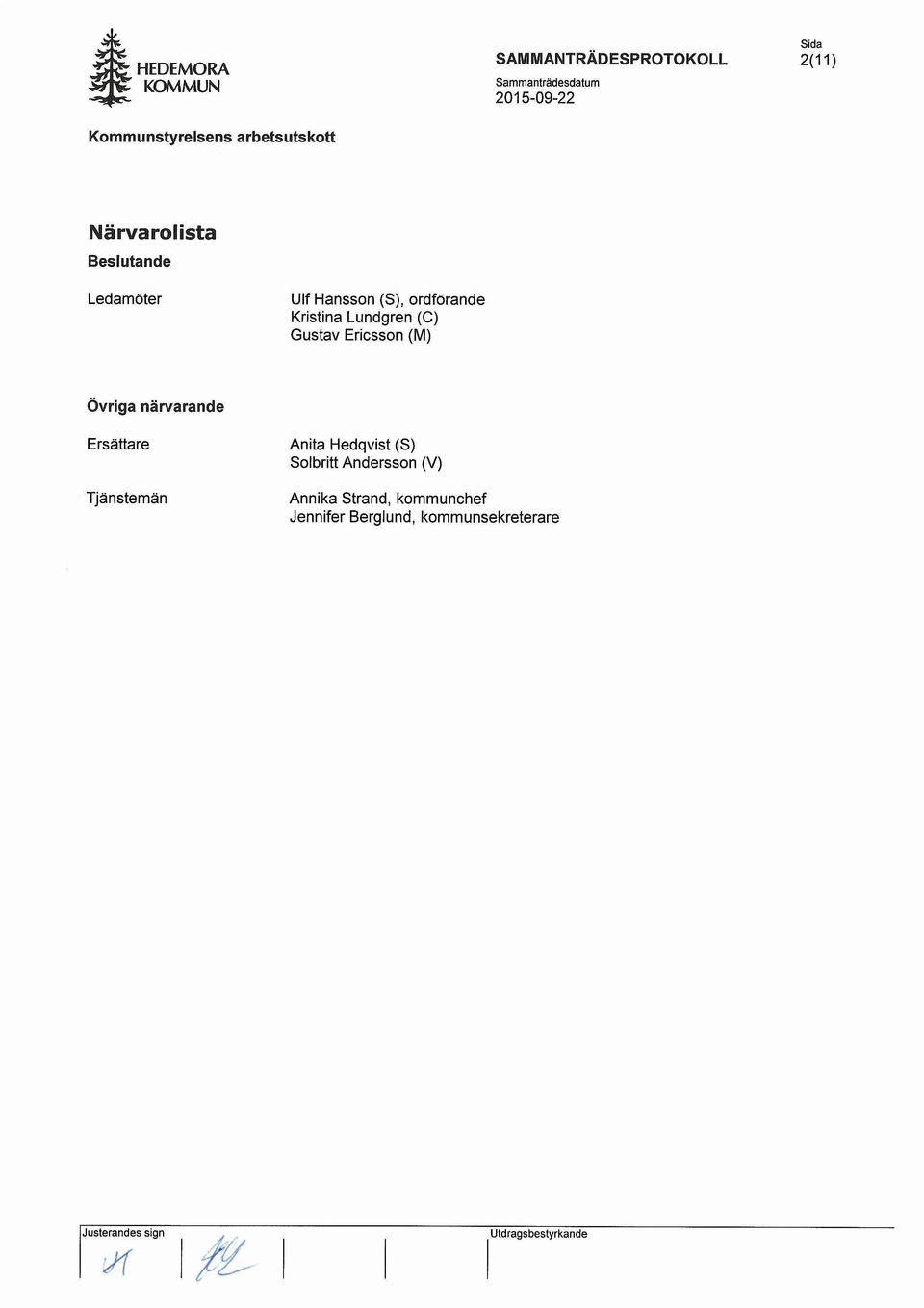 ordfbrande Kristina Lundgren (C) Gustav Ericsson (M) Ovriga narvarande