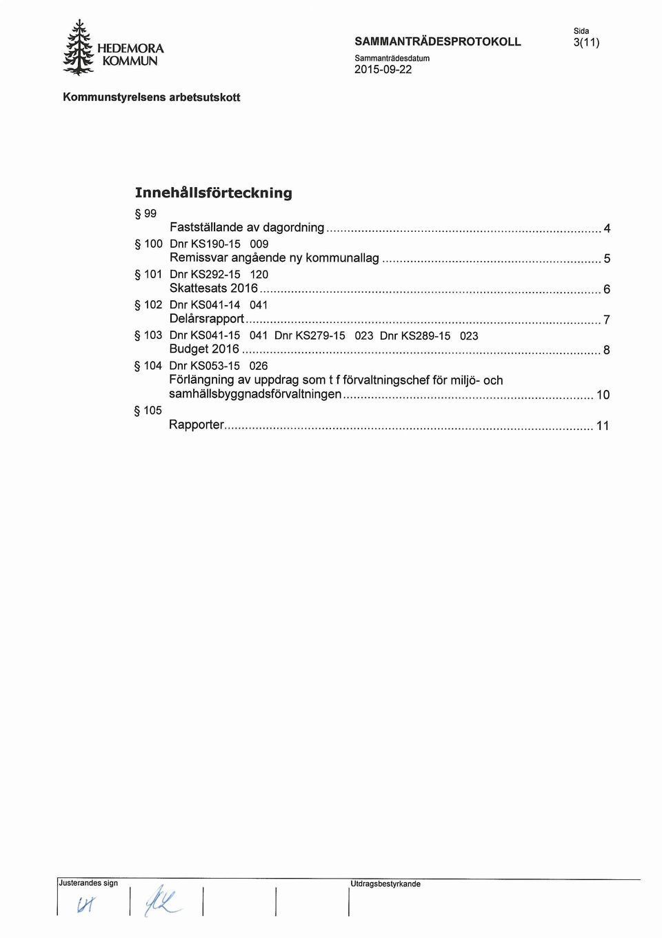 kommunallag 5 101 Dnr KS292-15 120 Skattesats 2016 6 102 Dm KS041-14 041 Delarsrapport 7 103 Dnr KS041-15 041