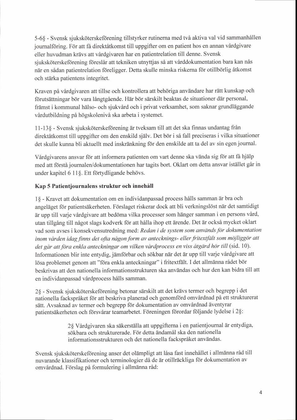 Svensk sjukskoterskeftirening ftireslir att tekniken utnyttjas si att virddokumentation bara kan n&s niir en sidan patientrelation ftireligger.