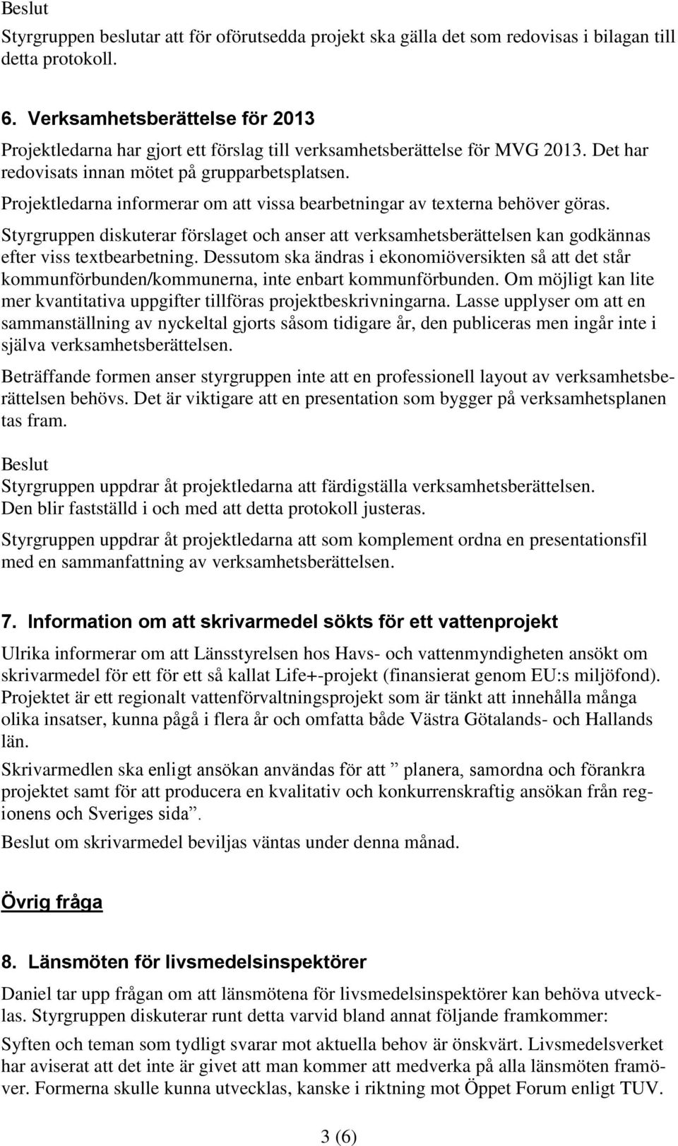 Projektledarna informerar om att vissa bearbetningar av texterna behöver göras. Styrgruppen diskuterar förslaget och anser att verksamhetsberättelsen kan godkännas efter viss textbearbetning.