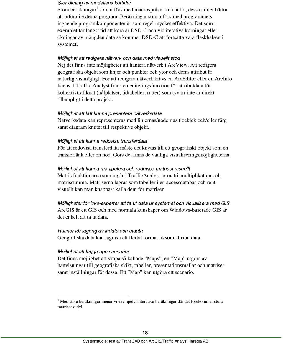 Det som i exemplet tar längst tid att köra är DSD-C och vid iterativa körningar eller ökningar av mängden data så kommer DSD-C att fortsätta vara flaskhalsen i systemet.