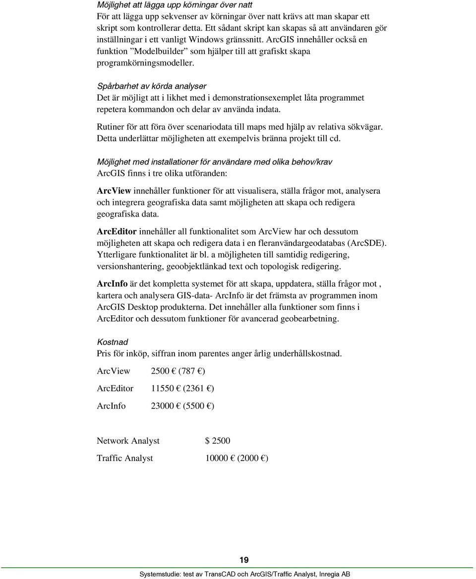 ArcGIS innehåller också en funktion Modelbuilder som hjälper till att grafiskt skapa programkörningsmodeller.