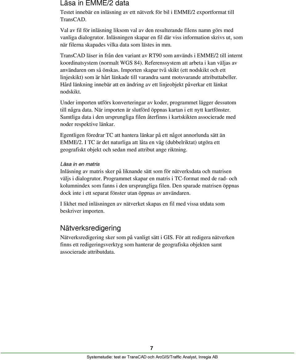 Inläsningen skapar en fil där viss information skrivs ut, som när filerna skapades vilka data som lästes in mm.