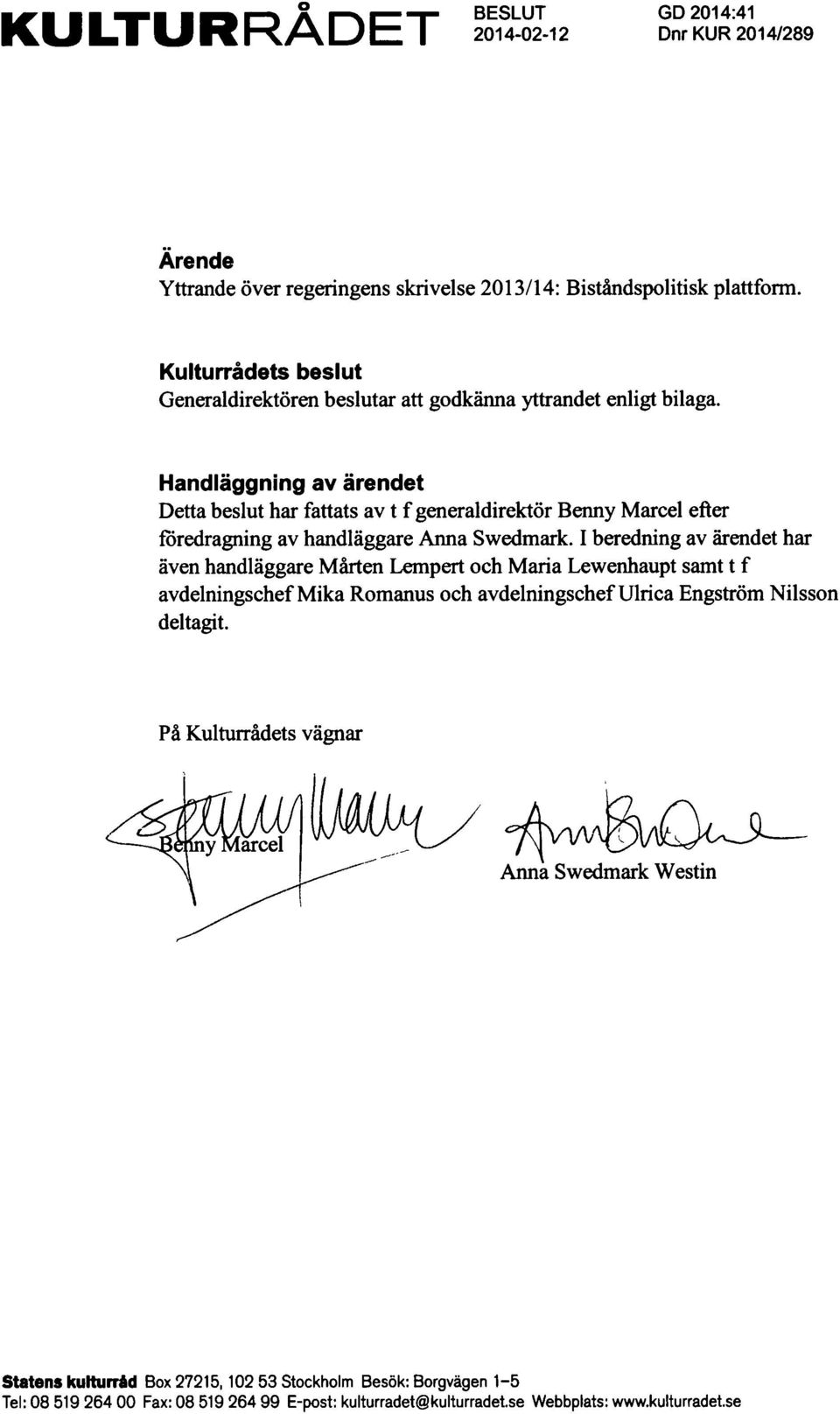 Handliiggning av iirendet Detta beslut har fattats av t f generaldirektbr BeImy Marcel efter foredragning av handlaggare Alma Swedmark.