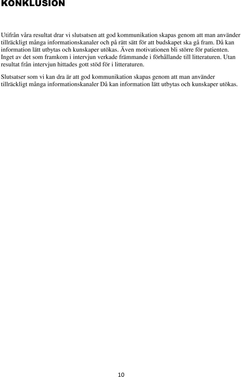 Inget av det som framkom i intervjun verkade främmande i förhållande till litteraturen. Utan resultat från intervjun hittades gott stöd för i litteraturen.