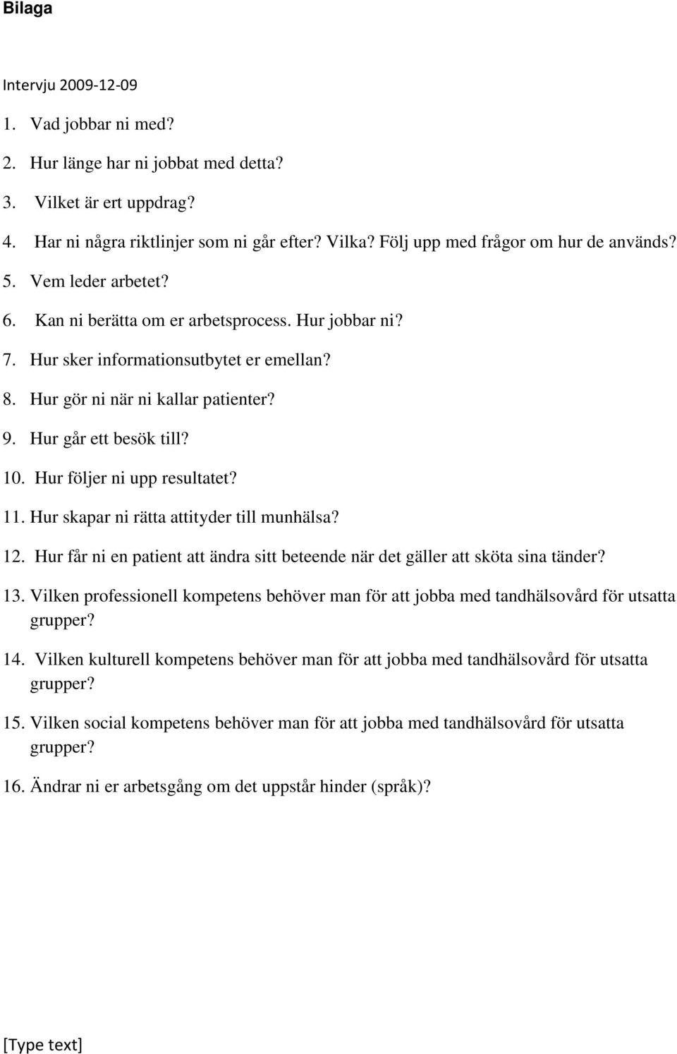 Hur går ett till? 10. Hur följer ni upp resultatet? 11. Hur skapar ni rätta attityder till munhälsa? 12. Hur får ni en patient att ändra sitt beteende när det gäller att sköta sina tänder? 13.