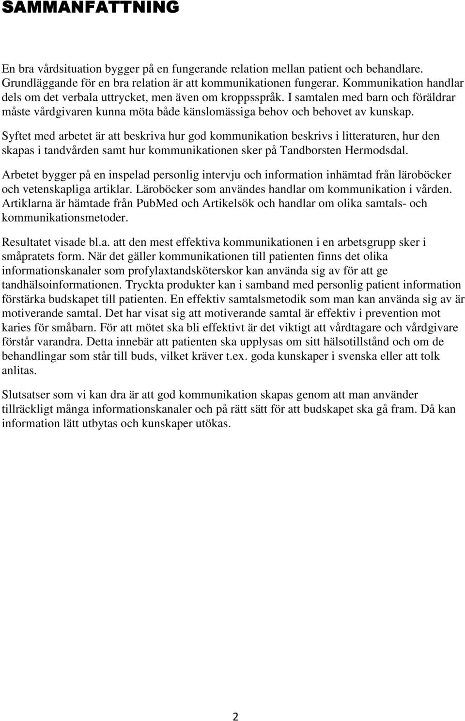Syftet med arbetet är att beskriva hur god kommunikation beskrivs i litteraturen, hur den skapas i tandvården samt hur kommunikationen sker på Tandborsten Hermodsdal.