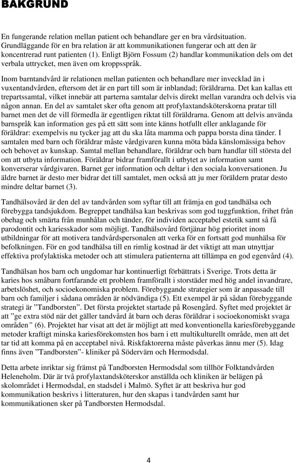 Enligt Björn Fossum (2) handlar kommunikation dels om det verbala uttrycket, men även om kroppsspråk.