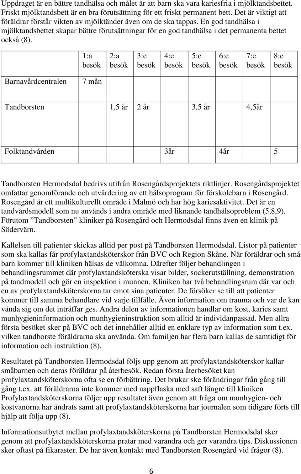 En god tandhälsa i mjölktandsbettet skapar bättre förutsättningar för en god tandhälsa i det permanenta bettet också (8).