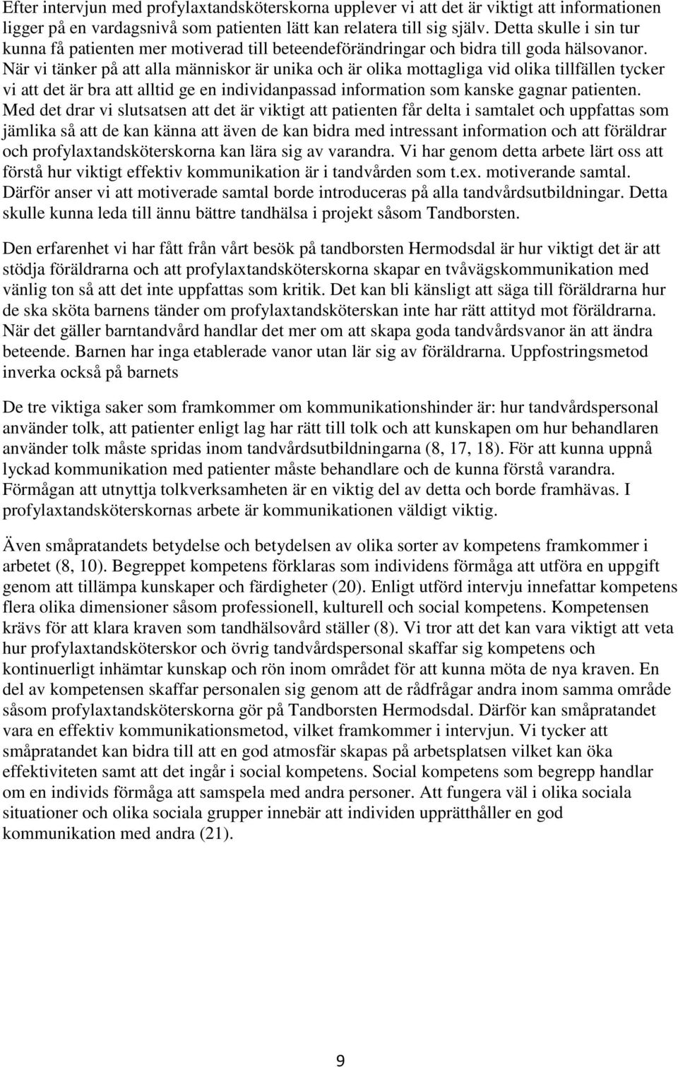 När vi tänker på att alla människor är unika och är olika mottagliga vid olika tillfällen tycker vi att det är bra att alltid ge en individanpassad information som kanske gagnar patienten.