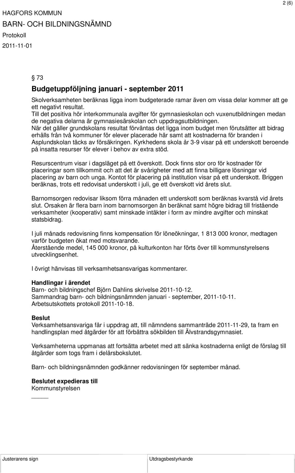 När det gäller grundskolans resultat förväntas det ligga inom budget men förutsätter att bidrag erhålls från två kommuner för elever placerade här samt att kostnaderna för branden i Asplundskolan