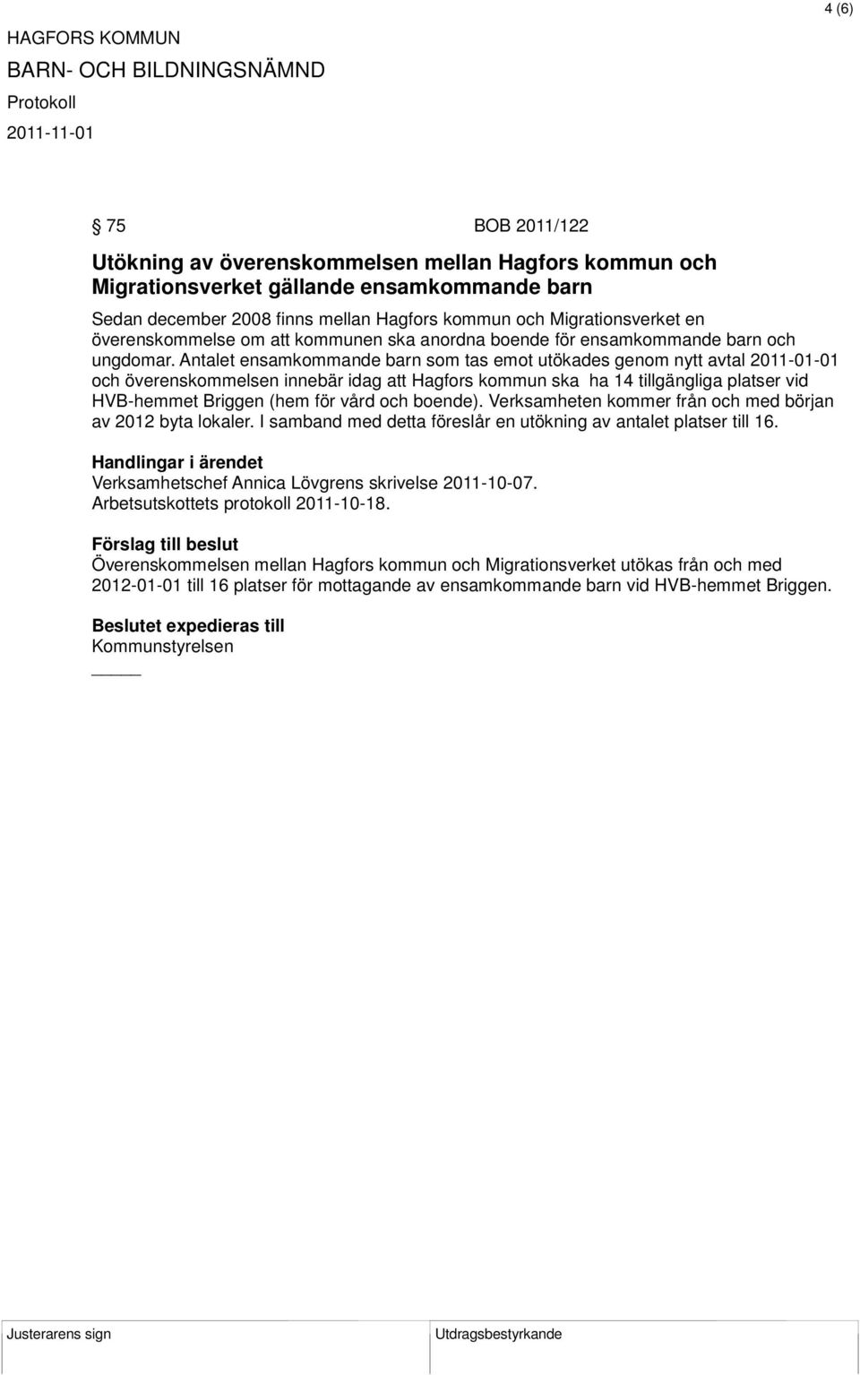Antalet ensamkommande barn som tas emot utökades genom nytt avtal 2011-01-01 och överenskommelsen innebär idag att Hagfors kommun ska ha 14 tillgängliga platser vid HVB-hemmet Briggen (hem för vård