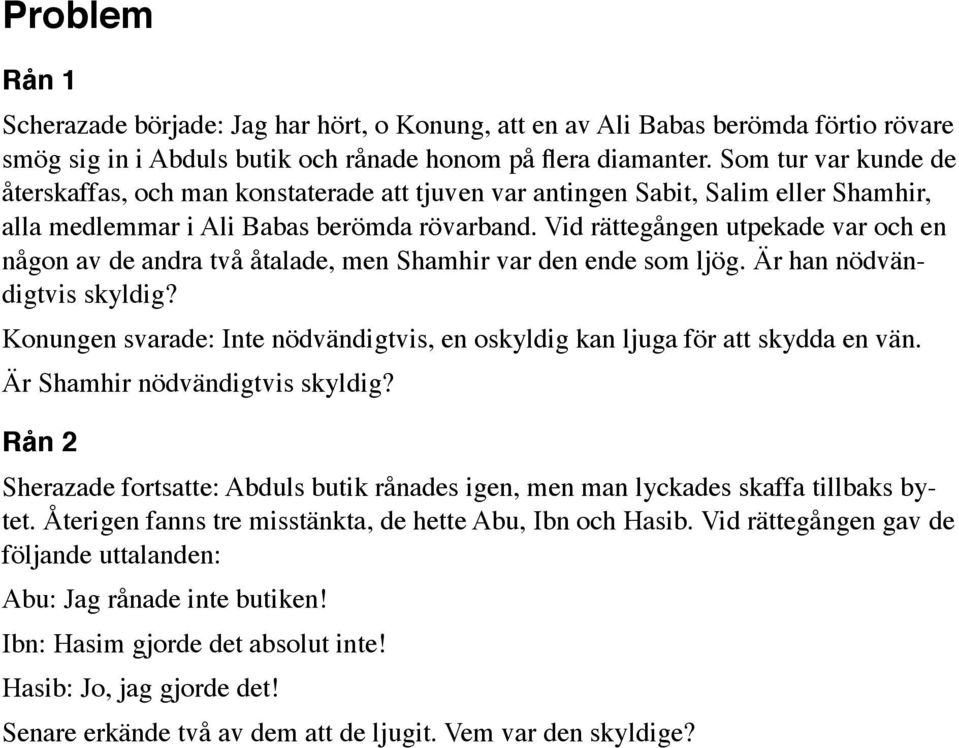 Vid rättegången utpekade var och en någon av de andra två åtalade, men Shamhir var den ende som ljög. Är han nödvändigtvis skyldig?