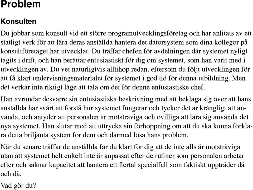 Du vet naturligtvis alltihop redan, eftersom du följt utvecklingen för att få klart undervisningsmaterialet för systemet i god tid för denna utbildning.