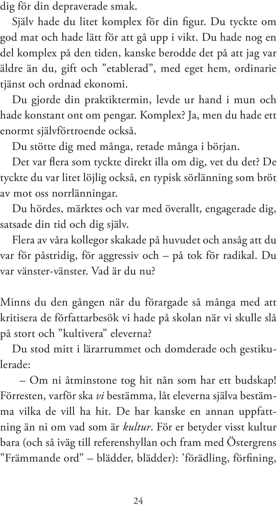 Du gjorde din praktiktermin, levde ur hand i mun och hade konstant ont om pengar. Komplex? Ja, men du hade ett enormt självförtroende också. Du stötte dig med många, retade många i början.