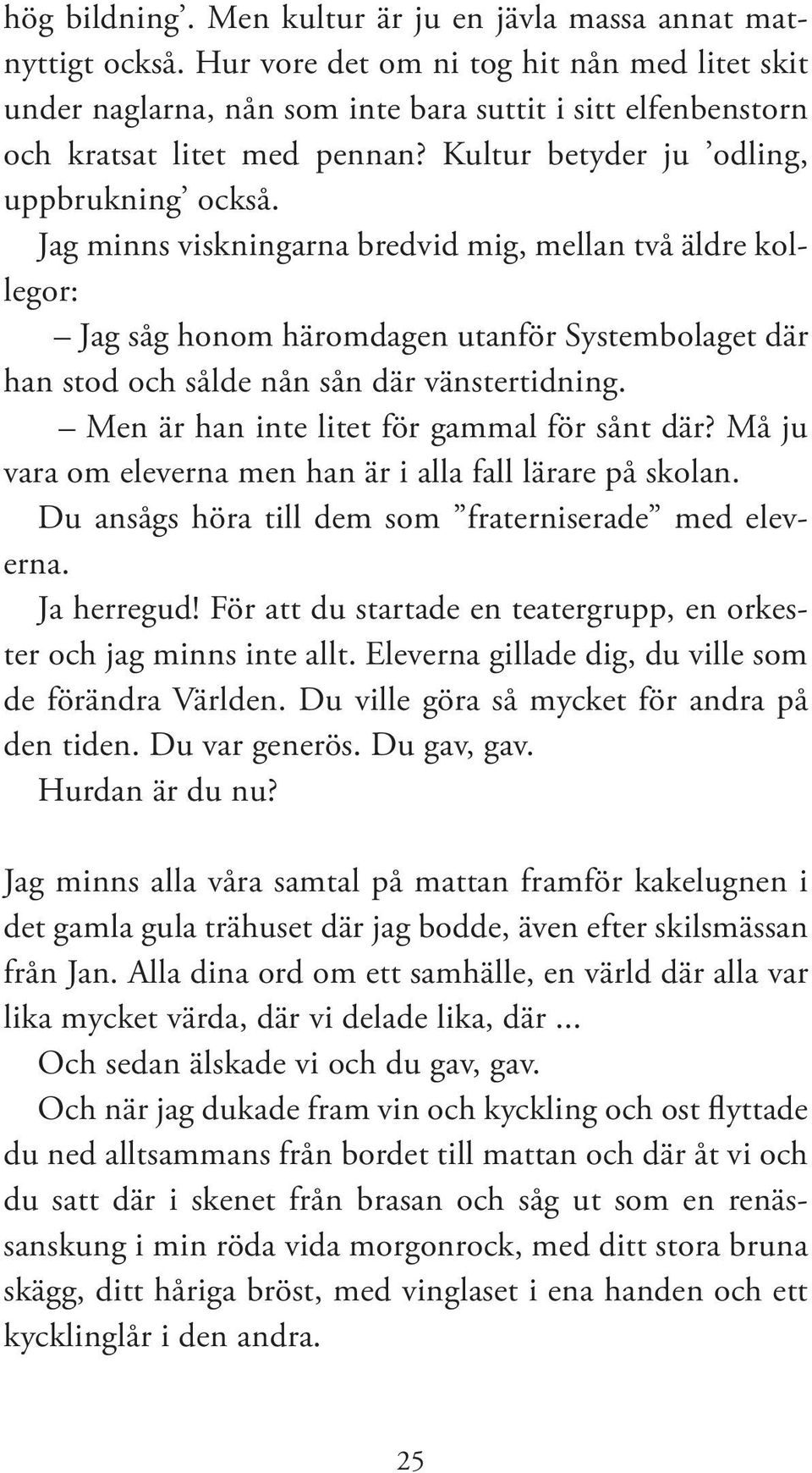 Jag minns viskningarna bredvid mig, mellan två äldre kollegor: Jag såg honom häromdagen utanför Systembolaget där han stod och sålde nån sån där vänstertidning.