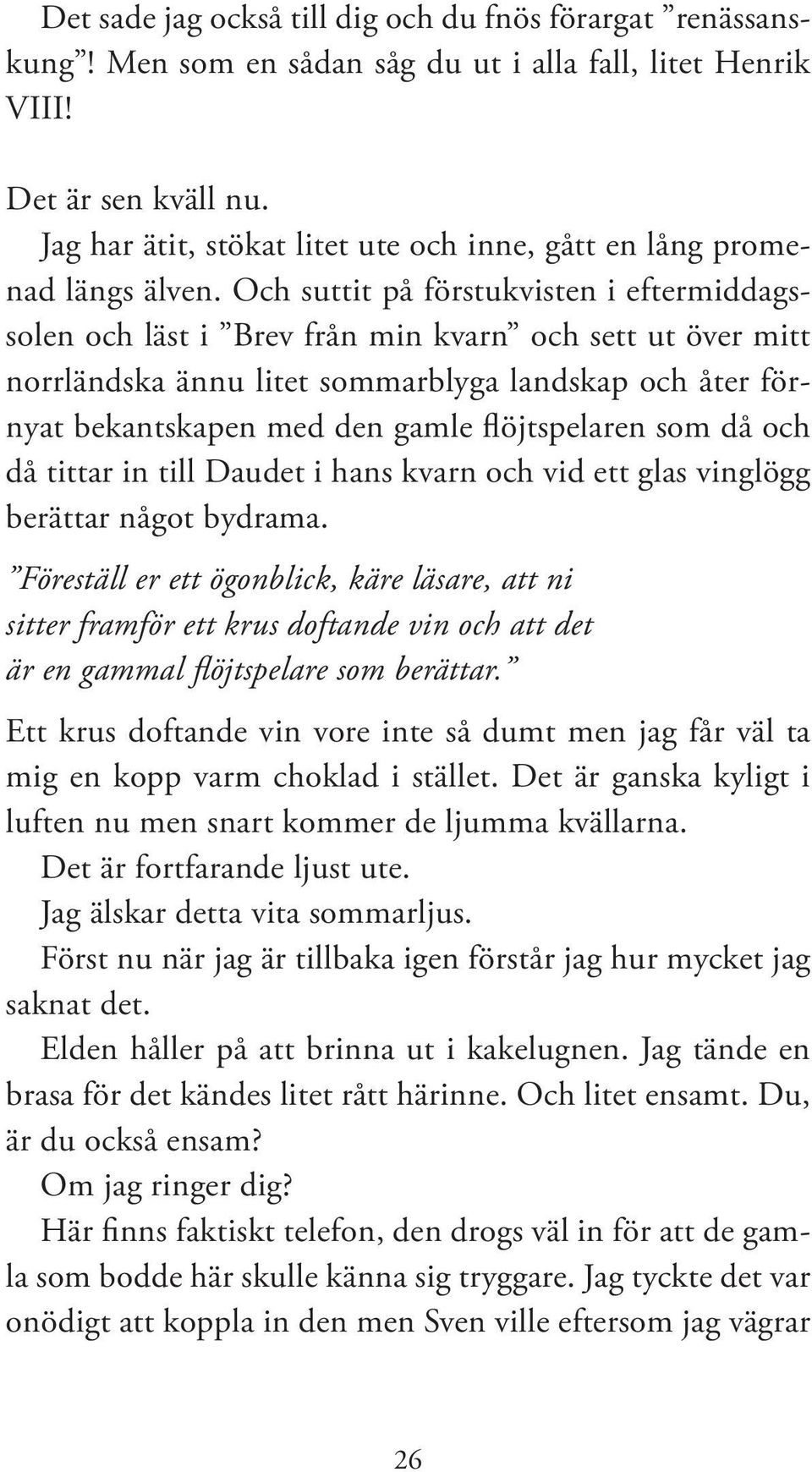 Och suttit på förstukvisten i eftermiddagssolen och läst i Brev från min kvarn och sett ut över mitt norrländska ännu litet sommarblyga landskap och åter förnyat bekantskapen med den gamle