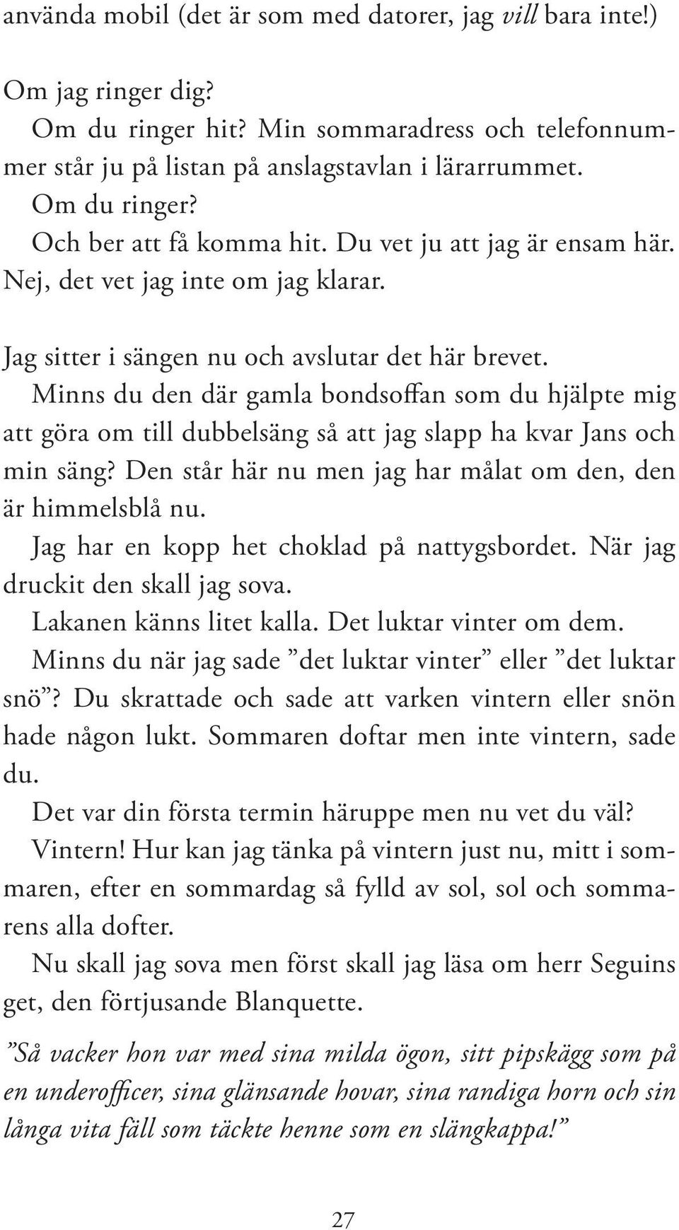 Minns du den där gamla bondsoffan som du hjälpte mig att göra om till dubbelsäng så att jag slapp ha kvar Jans och min säng? Den står här nu men jag har målat om den, den är himmelsblå nu.