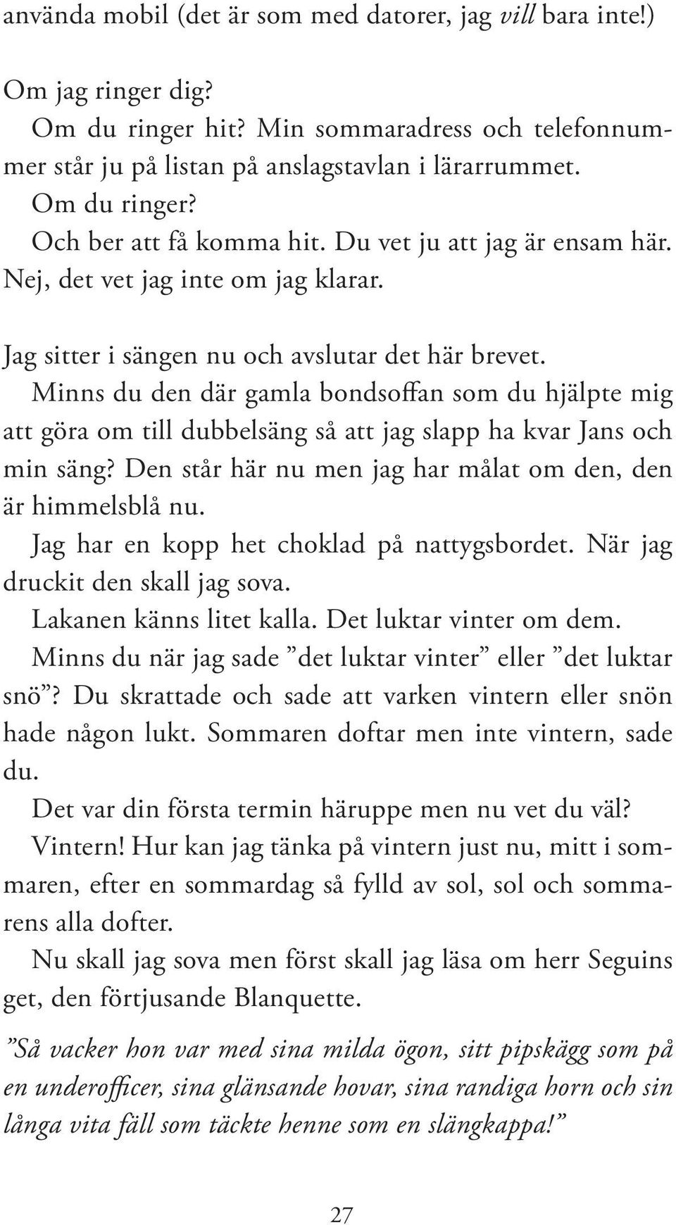 Minns du den där gamla bondsoffan som du hjälpte mig att göra om till dubbelsäng så att jag slapp ha kvar Jans och min säng? Den står här nu men jag har målat om den, den är himmelsblå nu.