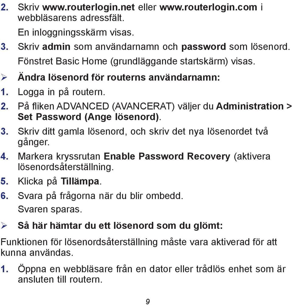 På fliken ADVANCED (AVANCERAT) väljer du Administration > Set Password (Ange lösenord). 3. Skriv ditt gamla lösenord, och skriv det nya lösenordet två gånger. 4.