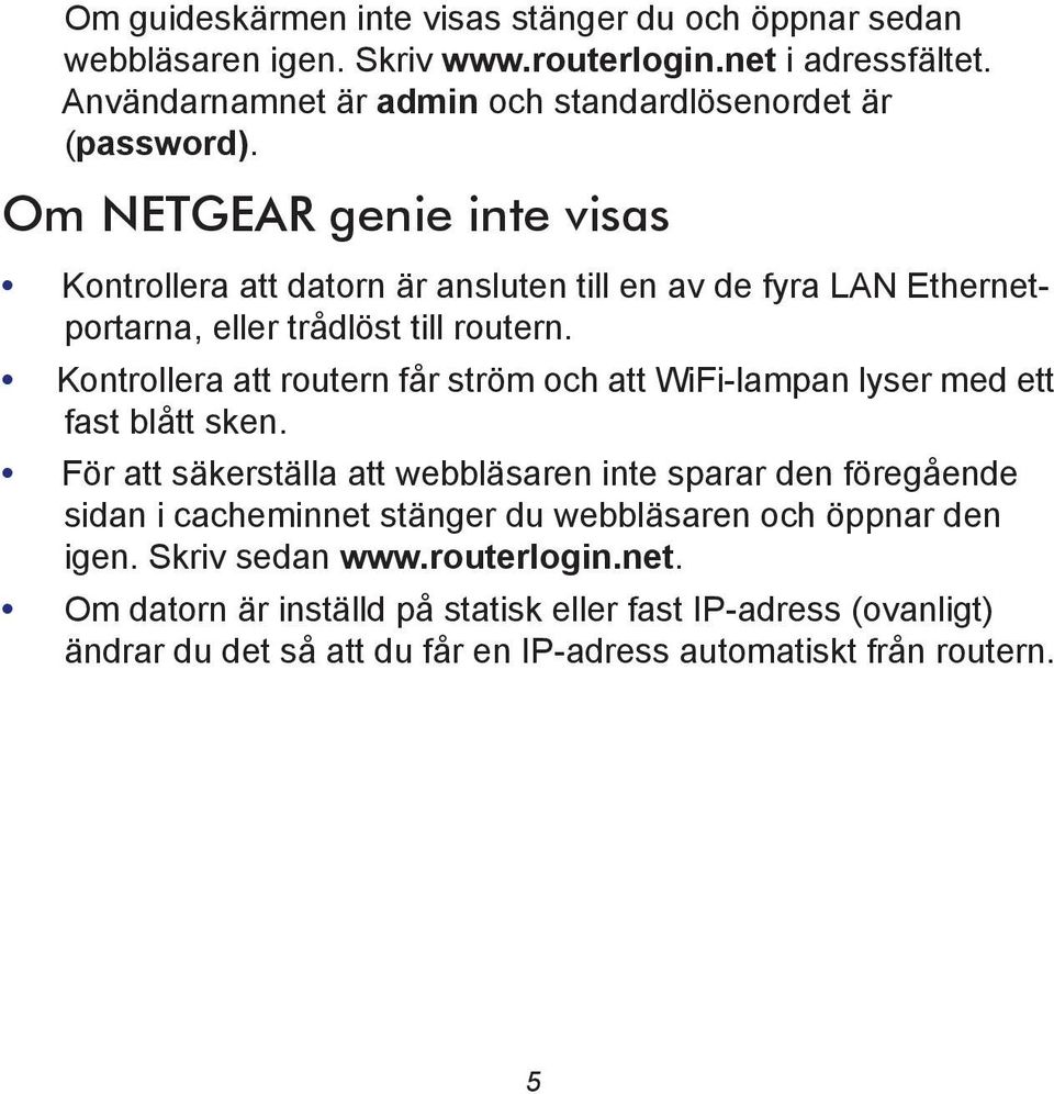 Om NETGEAR genie inte visas Kontrollera att datorn är ansluten till en av de fyra LAN Ethernetportarna, eller trådlöst till routern.