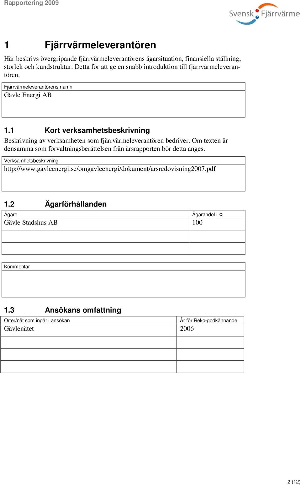 1 Kort verksamhetsbeskrivning Beskrivning av verksamheten som fjärrvärmeleverantören bedriver.