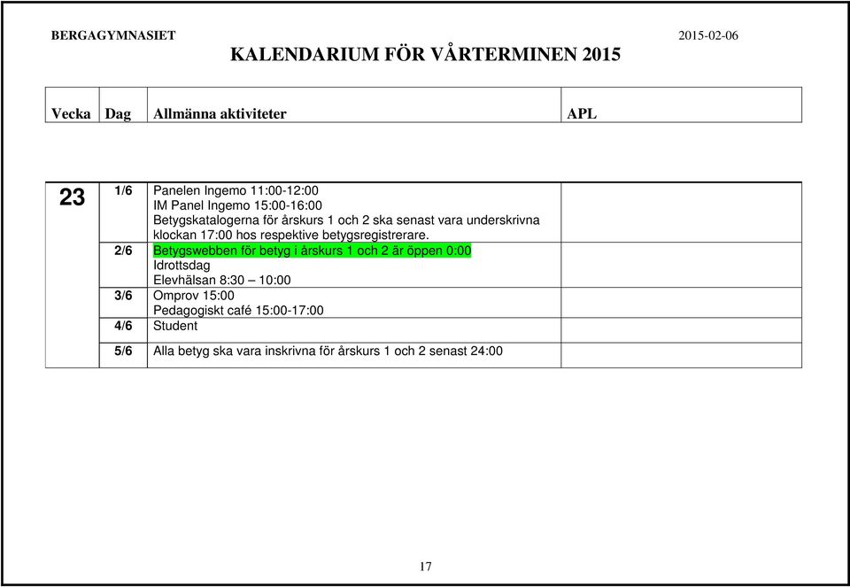 2/6 Betygswebben för betyg i årskurs 1 och 2 är öppen 0:00 Idrottsdag Elevhälsan 8:30 10:00 3/6