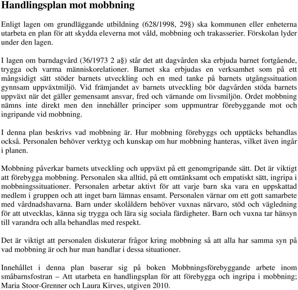 Barnet ska erbjudas en verksamhet som på ett mångsidigt sätt stöder barnets utveckling och en med tanke på barnets utgångssituation gynnsam uppväxtmiljö.