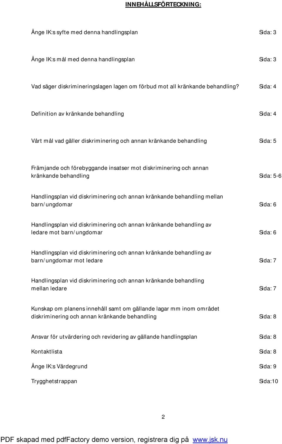 behandling Sida: 5-6 Handlingsplan vid diskriminering och annan kränkande behandling mellan barn/ungdomar Sida: 6 Handlingsplan vid diskriminering och annan kränkande behandling av ledare mot