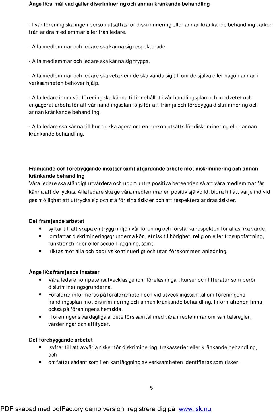 - Alla medlemmar och ledare ska veta vem de ska vända sig till om de själva eller någon annan i verksamheten behöver hjälp.