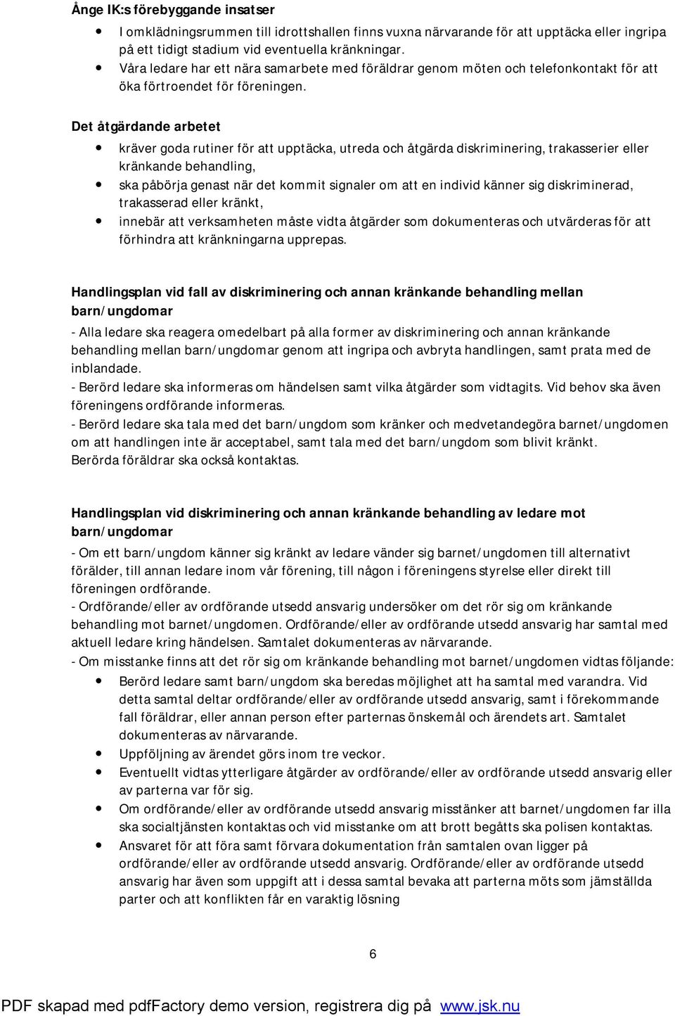 Det åtgärdande arbetet kräver goda rutiner för att upptäcka, utreda och åtgärda diskriminering, trakasserier eller kränkande behandling, ska påbörja genast när det kommit signaler om att en individ