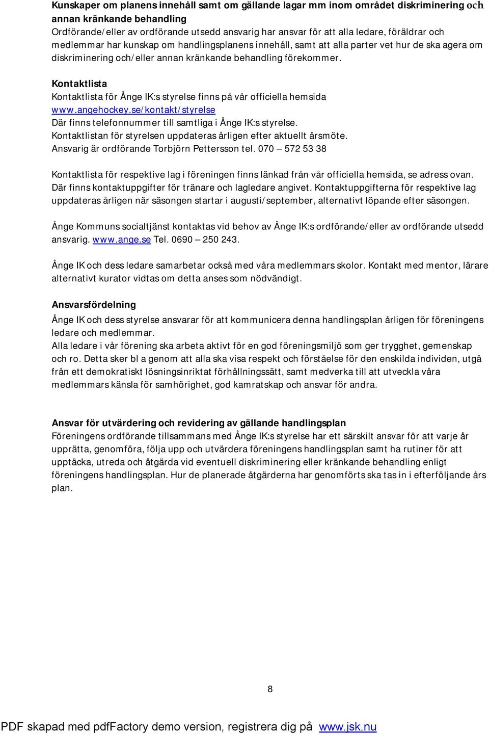 Kontaktlista Kontaktlista för Ånge IK:s styrelse finns på vår officiella hemsida www.angehockey.se/kontakt/styrelse Där finns telefonnummer till samtliga i Ånge IK:s styrelse.