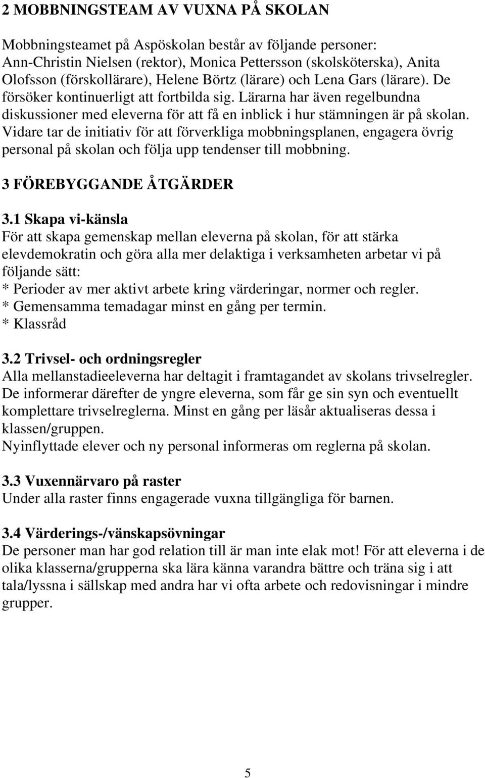 Vidare tar de initiativ för att förverkliga mobbningsplanen, engagera övrig personal på skolan och följa upp tendenser till mobbning. 3 FÖREBYGGANDE ÅTGÄRDER 3.