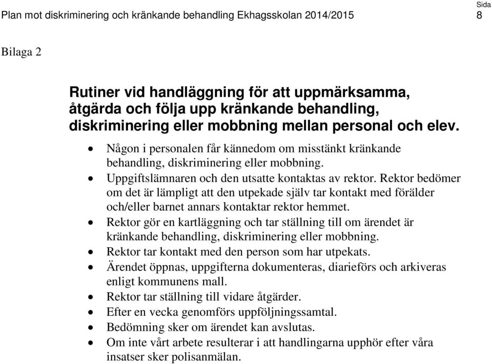 Rektor bedömer om det är lämpligt att den utpekade själv tar kontakt med förälder och/eller barnet annars kontaktar rektor hemmet.