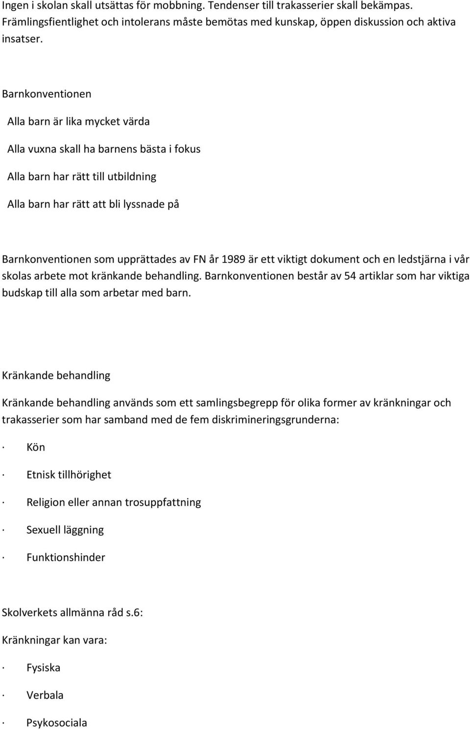 FN år 1989 är ett viktigt dokument och en ledstjärna i vår skolas arbete mot kränkande behandling. Barnkonventionen består av 54 artiklar som har viktiga budskap till alla som arbetar med barn.