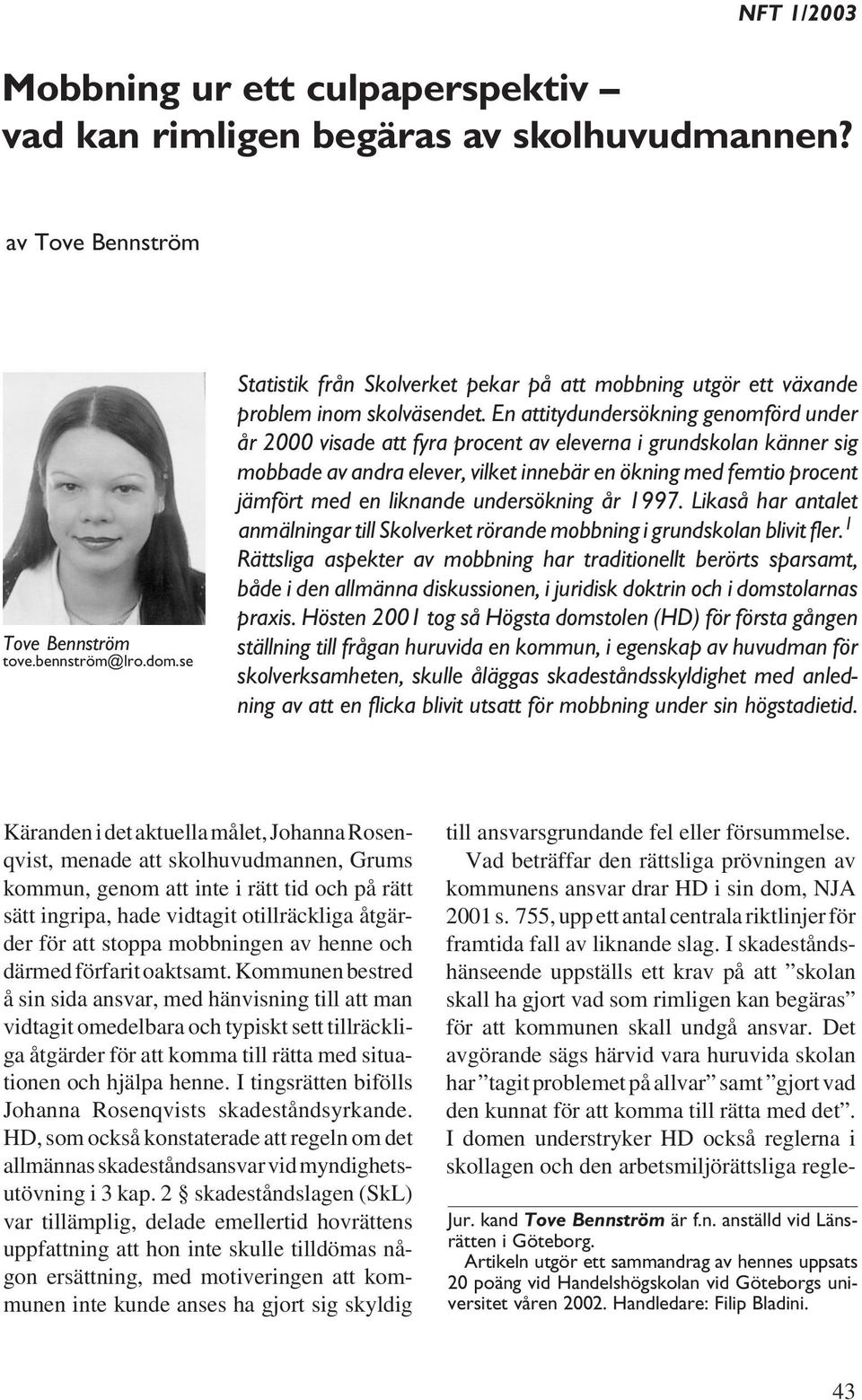 En attitydundersökning genomförd under år 2000 visade att fyra procent av eleverna i grundskolan känner sig mobbade av andra elever, vilket innebär en ökning med femtio procent jämfört med en