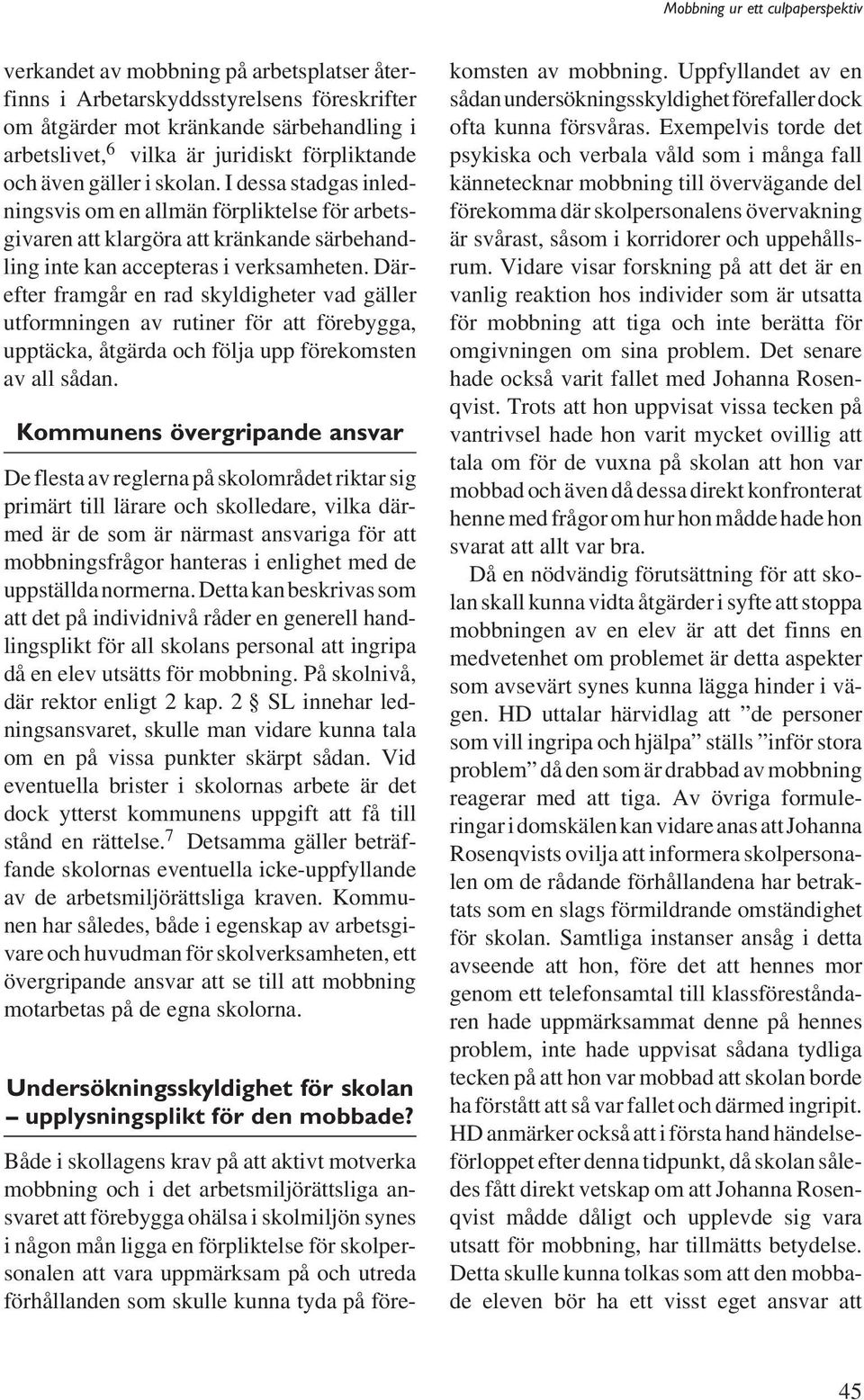 Därefter framgår en rad skyldigheter vad gäller utformningen av rutiner för att förebygga, upptäcka, åtgärda och följa upp förekomsten av all sådan.