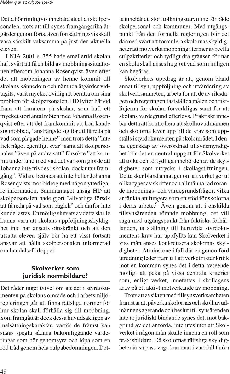 755 hade emellertid skolan haft svårt att få en bild av mobbningssituationen eftersom Johanna Rosenqvist, även efter det att mobbningen av henne kommit till skolans kännedom och nämnda åtgärder