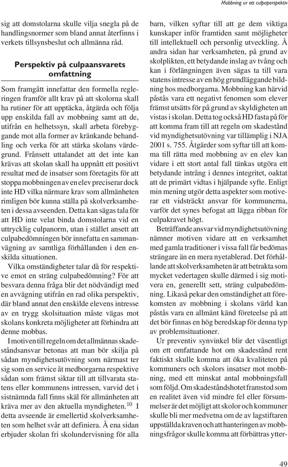mobbning samt att de, utifrån en helhetssyn, skall arbeta förebyggande mot alla former av kränkande behandling och verka för att stärka skolans värdegrund.